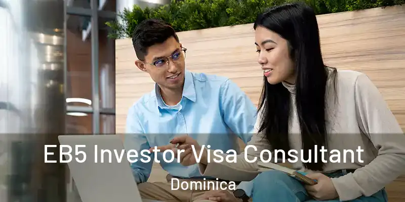  EB5 Investor Visa Consultant Dominica